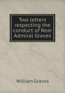 Two Letters Respecting the Conduct of Rear Admiral Graves - Graves, William