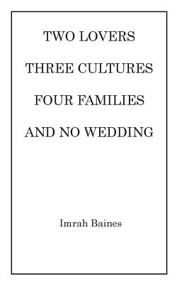 Two Lovers, Three Cultures, Four Families and No Wedding - Baines, Imrah