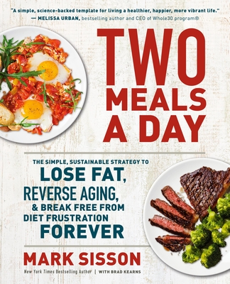 Two Meals a Day: The Simple, Sustainable Strategy to Lose Fat, Reverse Aging, and Break Free from Diet Frustration Forever - Sisson, Mark, and Kearns, Brad