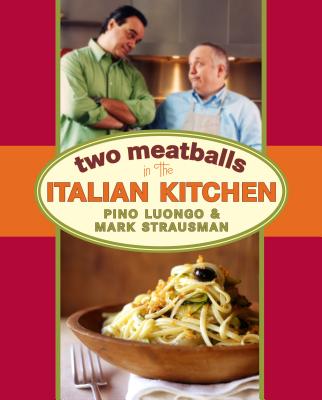 Two Meatballs in the Italian Kitchen - Luongo, Pino, and Strausman, Mark, and Hirsheimer, Christopher (Photographer)