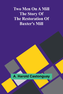 Two men on a mill The story of the restoration of Baxter's Mill