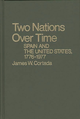 Two Nations Over Time: Spain and the United States, 1776-1977 - Cortada, James W