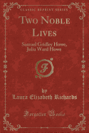 Two Noble Lives: Samuel Gridley Howe, Julia Ward Howe (Classic Reprint)