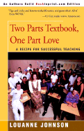 Two Parts Textbook, One Part Love: A Recipe for Successful Teaching - Johnson, LouAnne