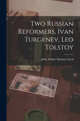 Two Russian Reformers, Ivan Turgenev, Leo Tolstoy - Lloyd, John Arthur Thomas 1870-1956 (Creator)