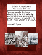 Two Sermons for the Times: Obedience to the Civil Authority: And Constitutional Government Against Treason: Preached in the South Presb. Church of Brooklyn.