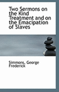 Two Sermons on the Kind Treatment and on the Emacipation of Slaves