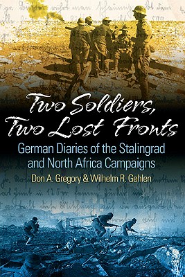 Two Soldiers, Two Lost Fronts: German War Diaries of the Stalingrad and North Africa Campaigns - Gehlen, Wilhelm R, and Gregory, Don A