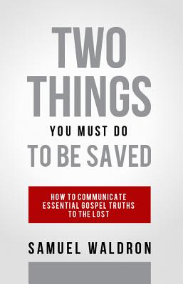 Two Things You Must Do to Be Saved - Waldron, Samuel E