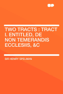 Two Tracts: Tract I. Entitled, de Non Temerandis Ecclesiis, &C