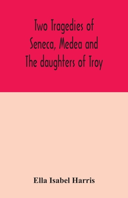 Two tragedies of Seneca, Medea and The daughters of Troy - Isabel Harris, Ella