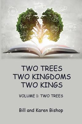 Two Trees, Two Kingdoms, Two Kings: Vol 1: Two Trees - Bishop, Bill, and Bishop, Karen