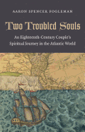 Two Troubled Souls: An Eighteenth-Century Couple's Spiritual Journey in the Atlantic World