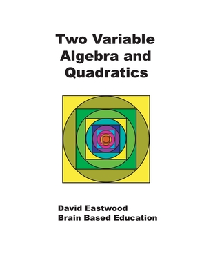 Two Variable Algebra and Quadratics: Math Without Calculators - Eastwood, David