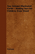 Two Volume Illustrated Guide - Making Toys for Children from Wood