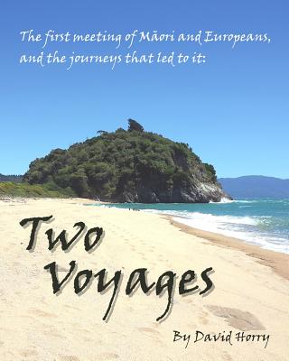 Two Voyages: The first meeting of Maori and Europeans, and the journeys that led to it - Horry, David