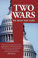 Two Wars We Must Not Lose: What Christians Need to Know About Radical Islamists, Radical Secularists, and Why We Can't Leave the Battle Up to Our Divided Government