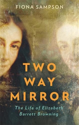 Two-Way Mirror: The Life of Elizabeth Barrett Browning - Sampson, Fiona