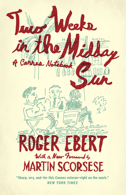 Two Weeks in the Midday Sun: A Cannes Notebook - Ebert, Roger, and Scorsese, Martin (Foreword by)