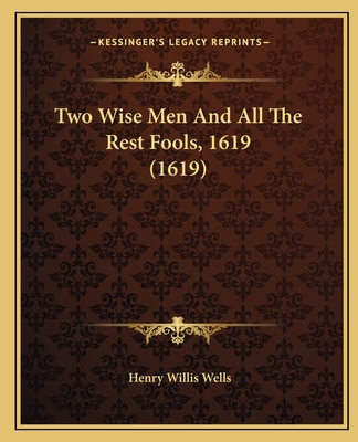 Two Wise Men and All the Rest Fools, 1619 (1619) - Wells, Henry Willis