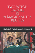Two Witch Crones & 21 Magickal Tea Recipes