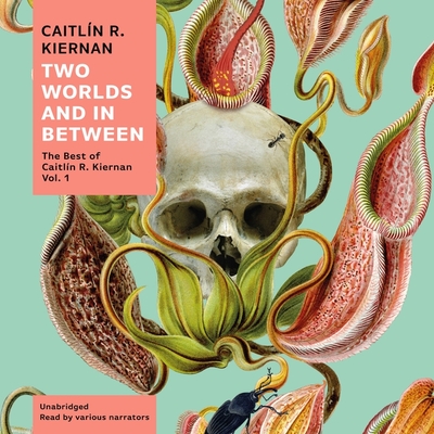 Two Worlds and in Between: The Best of Caitl?n R. Kiernan, Vol. 1 - Kiernan, Caitl?n R, and Various Narrators (Read by), and Mattler, Jayme (Read by)