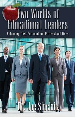 Two Worlds of Educational Leaders: Balancing Their Personal and Professional Lives - Sinclair, Joe