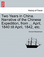 Two Years in China. Narrative of the Chinese Expedition, from ... April, 1840 Till April, 1842, Etc.