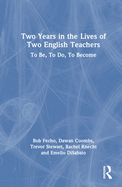 Two Years in the Lives of Two English Teachers: To Be, To Do, To Become