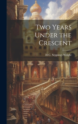 Two Years Under the Crescent - Wright, H C Seppings