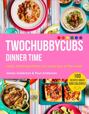 Twochubbycubs Dinner Time: Tasty, slimming dishes for every day of the week - Anderson, James, and Anderson, Paul