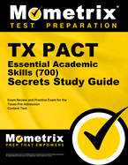 TX Pact Essential Academic Skills (700) Secrets Study Guide: Review and Practice Exam for the Texas Pre-Admission Content Test