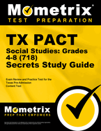 TX Pact Social Studies: Grades 4-8 (718) Secrets Study Guide: Exam Review and Practice Test for the Texas Pre-Admission Content Test