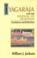 Tyagaraja and the Renewal of Tradition: Translations and Reflections - Jackson, William