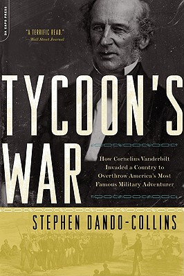 Tycoon's War: How Cornelius Vanderbilt Invaded a Country to Overthrow America's Most Famous Military Adventurer - Dando-Collins, Stephen