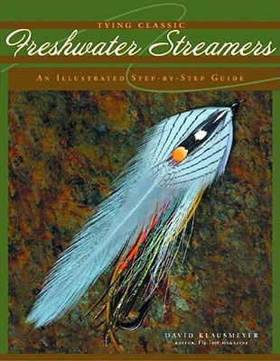 Tying Classic Freshwater Streamers: An Illustrated Step-By-Step Guide - Klausmeyer, David