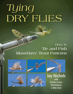 Tying Dry Flies: How to Tie and Fish Must-Have Trout Patterns