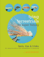 Tying Terrestrials for Super Fishing: Tools, Tricks & Tips for Tying Everything from Grasshoppers to Inchworms