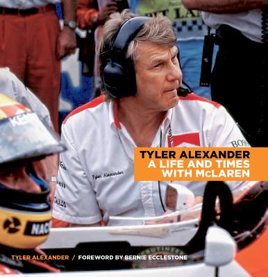 Tyler Alexander: A Life and Times with McLaren - Alexander, Tyler, and Ecclestone, Bernie (Foreword by)