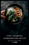 Type 1 Diabetes Cookbook for Adults: Delicious Recipes & Meal Plans for Balanced Blood Sugar Management