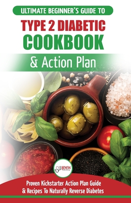 Type 2 Diabetes Cookbook & Action Plan: The Ultimate Beginner's Diabetic Diet Cookbook & Kickstarter Action Plan Guide to Naturally Reverse Diabetes + Proven, Easy & Healthy Type 2 Diabetic Recipes - Louissa, Jennifer, and Hmw, Publishing