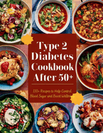 Type 2 Diabetes Cookbook After 50: 110+ Recipes to Help Control Blood Sugar and Boost Wellbeing