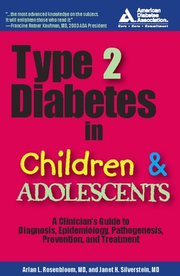 Type 2 Diabetes in Children and Adolescents: A Guide to Diagnosis, Epidemiology, Pathogenesis, Prevention, and Treatment - Rosenbloom, Arlan L, M.D., and Silverstein, Janet H