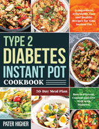 Type 2 Diabetes Instant Pot Cookbook: 5-Ingredient Affordable, Easy and Healthy Recipes for Your Instant Pot 30-Day Meal Plan How to Prevent, Control and Live Well with Diabetes