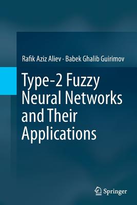 Type-2 Fuzzy Neural Networks and Their Applications - Aliev, Rafik Aziz, and Guirimov, Babek Ghalib