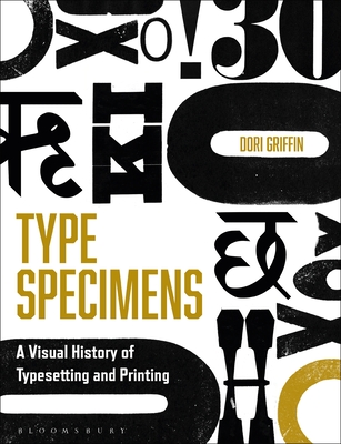 Type Specimens: A Visual History of Typesetting and Printing - Griffin, Dori