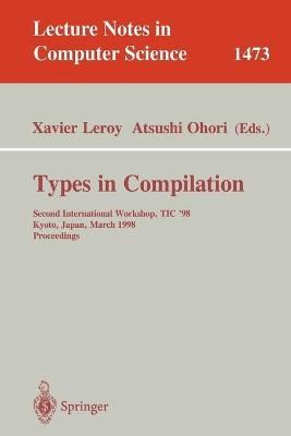 Types in Compilation: Second International Workshop, Tic'98, Kyoto, Japan, March 25-27, 1998 Proceedings - Leroy, Xavier (Editor), and Ohori, Atsushi (Editor)