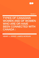 Types of Canadian Women and of Women Who Are or Have Been Connected with Canada; Volume 1