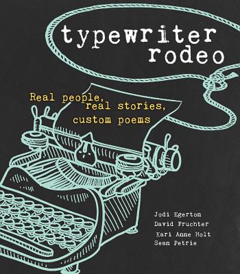 Typewriter Rodeo: Real People, Real Stories, Custom Poems - Egerton, Jodi, and Fruchter, David, and Petrie, Sean