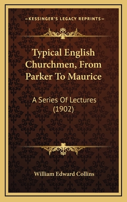 Typical English Churchmen, from Parker to Maurice: A Series of Lectures (1902) - Collins, William Edward (Editor)